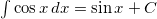\int \cos x \hspace{0.5mm} dx = \sin x + C
