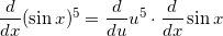 \dfrac{d}{dx}(\sin x)^5 = \dfrac{d}{du}u^5 \cdot \dfrac{d}{dx} \sin x
