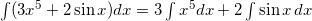 \int (3 x^5 + 2 \sin x)dx = 3 \int x^5 dx + 2 \int \sin x \hspace{0.5mm} dx