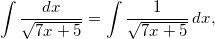 \[\int \dfrac{dx}{\sqrt{7x+5}} =\int  \dfrac{1}{\sqrt{7x+5}} \hspace{0.5mm} dx,\]