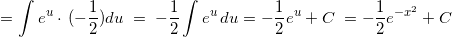 \[\hspace{1mm}= \int e^u \cdot  \hspace{0.5mm} (-\frac{1}{2}) du \hspace{1mm} = \hspace{1mm}- \frac{1}{2} \int e^u \hspace{0.5mm}  du  = -\frac{1}{2} e^u + C \hspace{1mm} = -\frac{1}{2} e^{-x^2} + C   \]